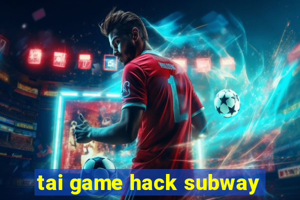 tai game hack subway