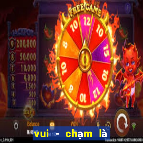 vui - chạm là có lương