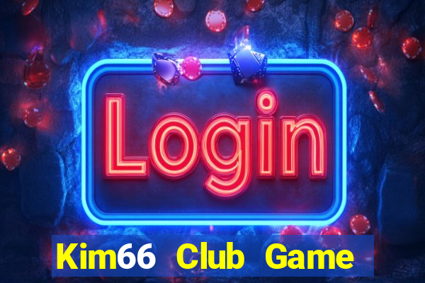 Kim66 Club Game Bài Slot Đổi Thưởng