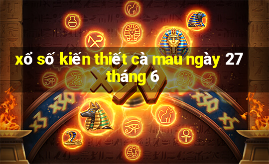 xổ số kiến thiết cà mau ngày 27 tháng 6