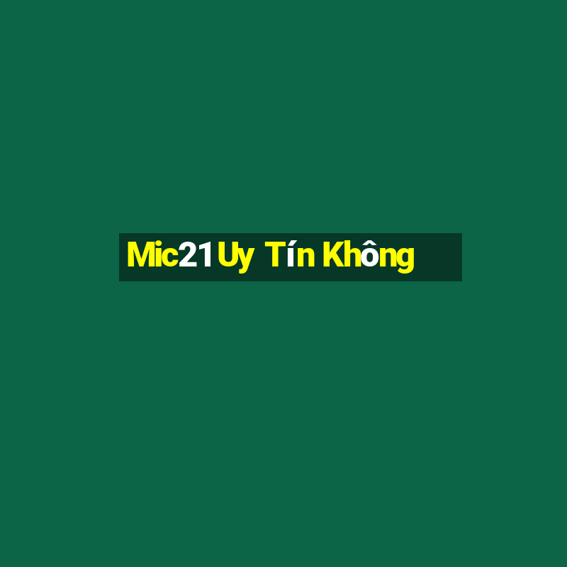 Mic21 Uy Tín Không