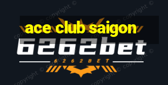 ace club saigon