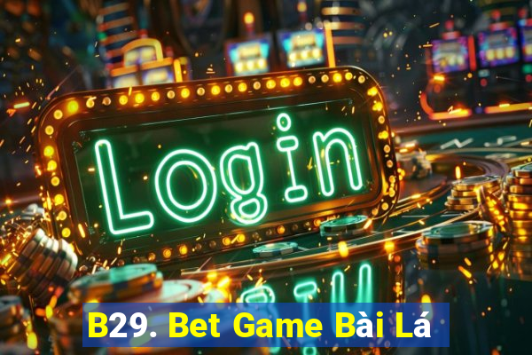 B29. Bet Game Bài Lá