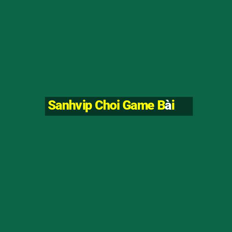 Sanhvip Choi Game Bài