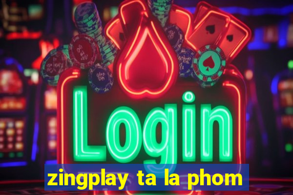 zingplay ta la phom