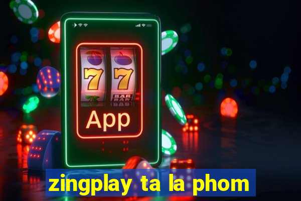 zingplay ta la phom