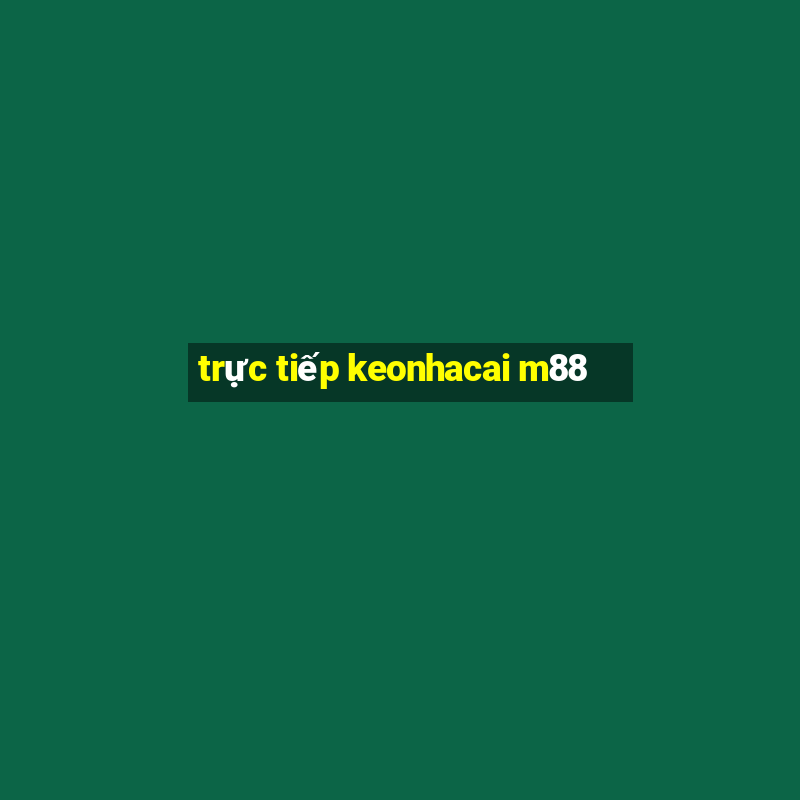 trực tiếp keonhacai m88