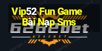 Vip52 Fun Game Bài Nạp Sms