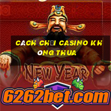 cách chơi casino không thua