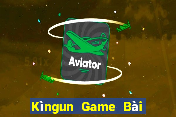 Kìngun Game Bài Ăn Tiền