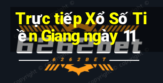 Trực tiếp Xổ Số Tiền Giang ngày 11