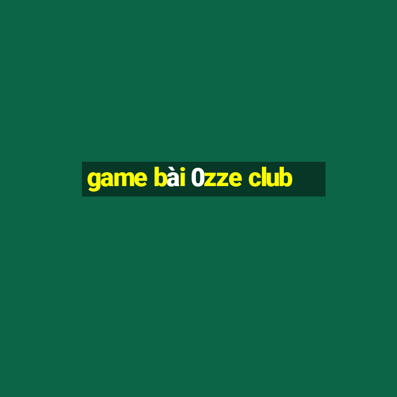 game bài 0zze club