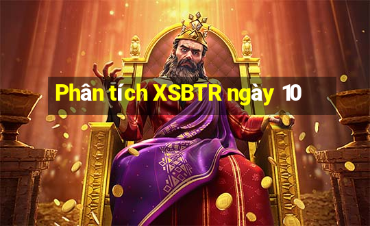 Phân tích XSBTR ngày 10