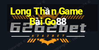 Long Thần Game Bài Go88