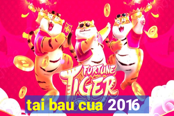 tai bau cua 2016