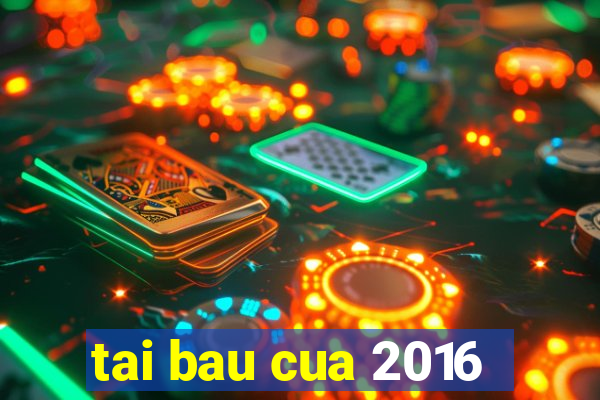 tai bau cua 2016