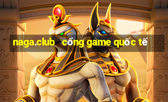 naga.club   cổng game quốc tế