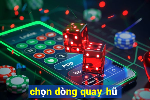 chọn dòng quay hũ