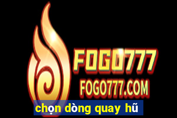 chọn dòng quay hũ