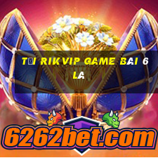 Tải Rikvip Game Bài 6 Lá