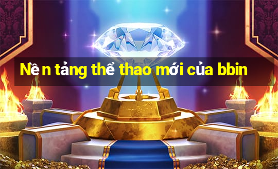 Nền tảng thể thao mới của bbin