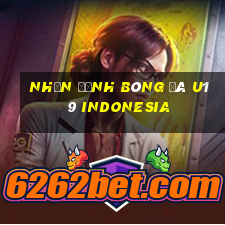 nhận định bóng đá u19 indonesia