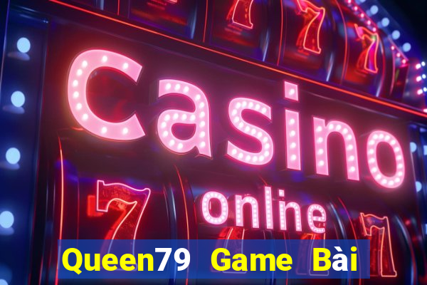 Queen79 Game Bài Chơi Với Bạn Bè