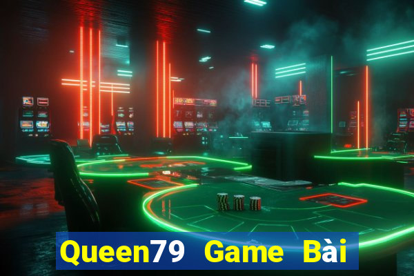 Queen79 Game Bài Chơi Với Bạn Bè