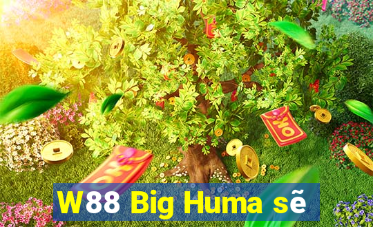 W88 Big Huma sẽ