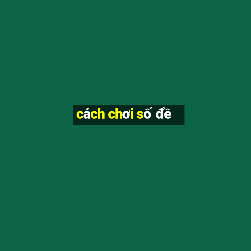 cách chơi số đề