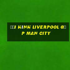 đội hình liverpool gặp man city