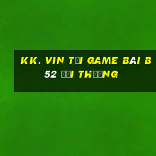 Kk. Vin Tại Game Bài B52 Đổi Thưởng