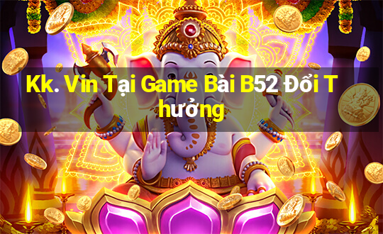 Kk. Vin Tại Game Bài B52 Đổi Thưởng