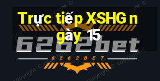 Trực tiếp XSHG ngày 15