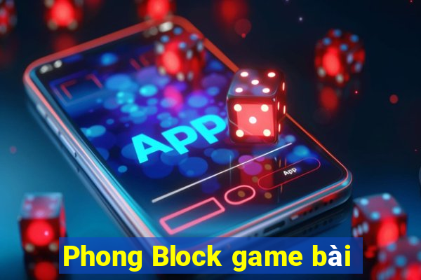 Phong Block game bài