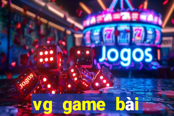 vg game bài thực sự