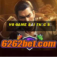 vg game bài thực sự