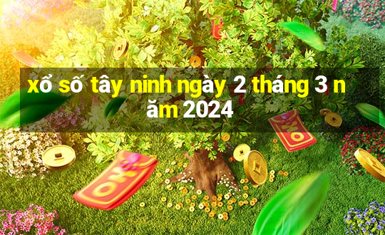 xổ số tây ninh ngày 2 tháng 3 năm 2024