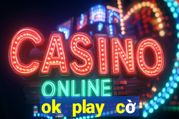 ok play cờ tướng online