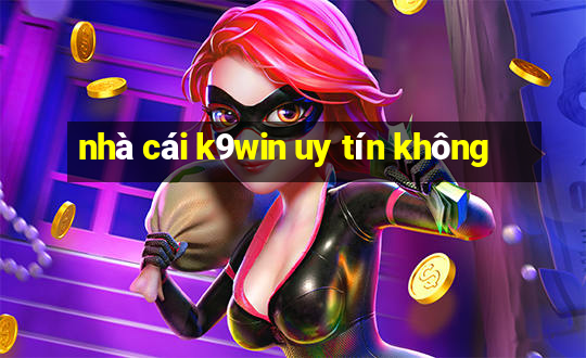 nhà cái k9win uy tín không