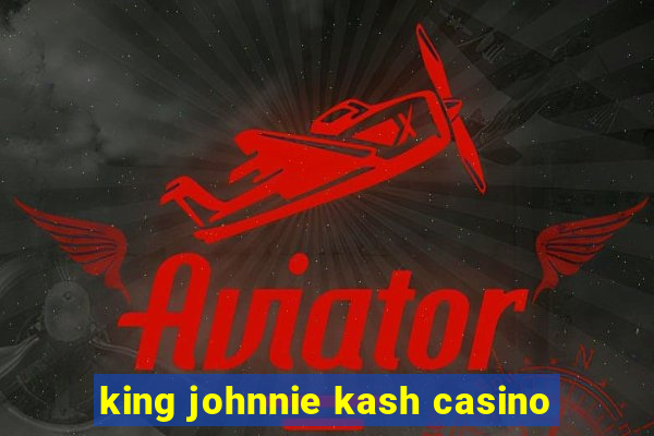 king johnnie kash casino