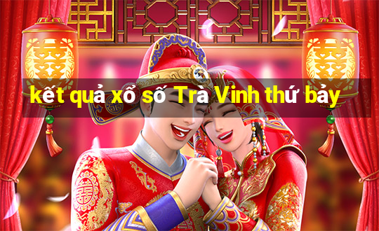 kết quả xổ số Trà Vinh thứ bảy