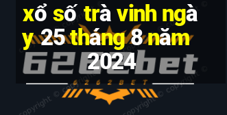 xổ số trà vinh ngày 25 tháng 8 năm 2024