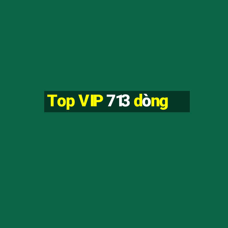 Top VIP 713 dòng