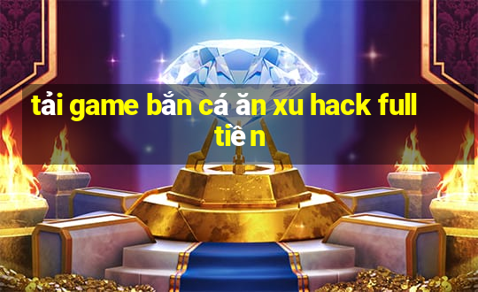 tải game bắn cá ăn xu hack full tiền