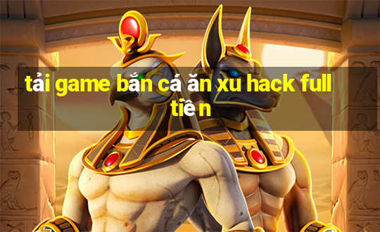 tải game bắn cá ăn xu hack full tiền