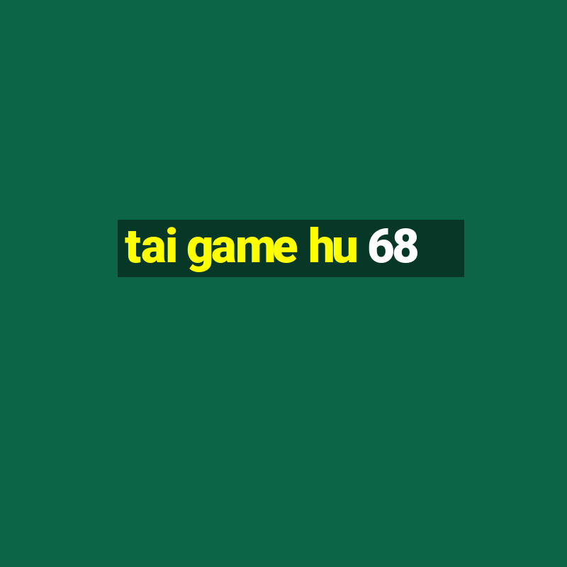 tai game hu 68