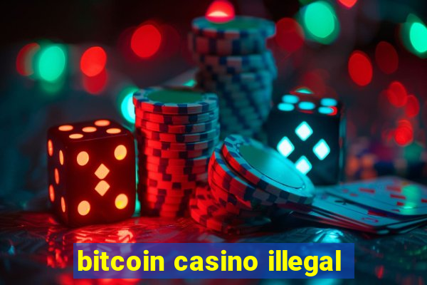 bitcoin casino illegal