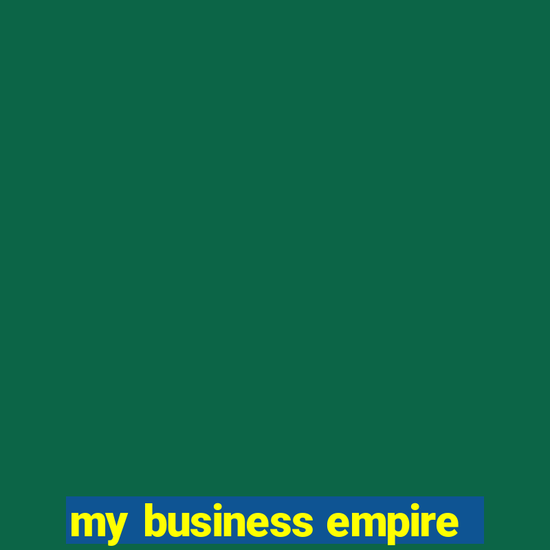 my business empire