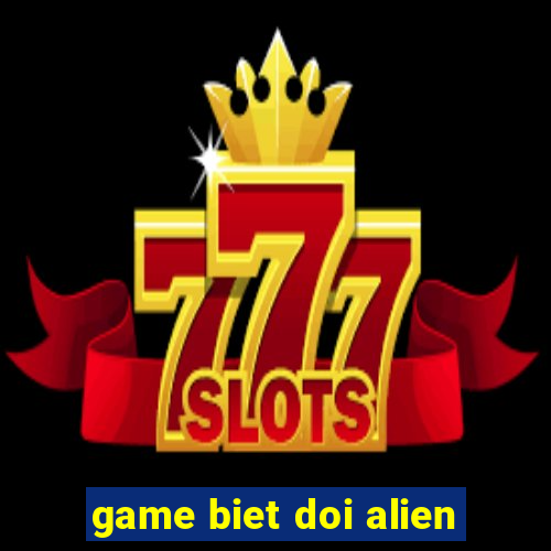 game biet doi alien